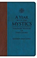 A Year With the Mystics: Visionary Wisdom for Daily Living (Deluxe Leatherette)